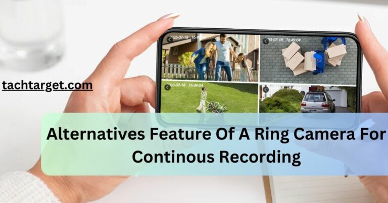 Alternatives Feature Of A Ring Camera For Continous Recording – Complete Guide – 2024!