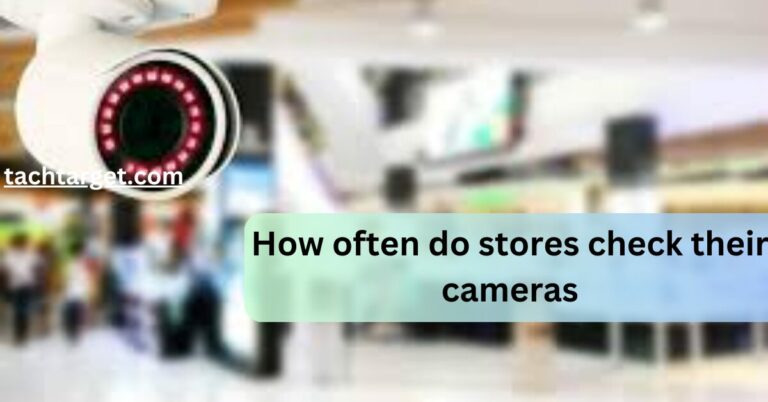 How often do stores check their cameras