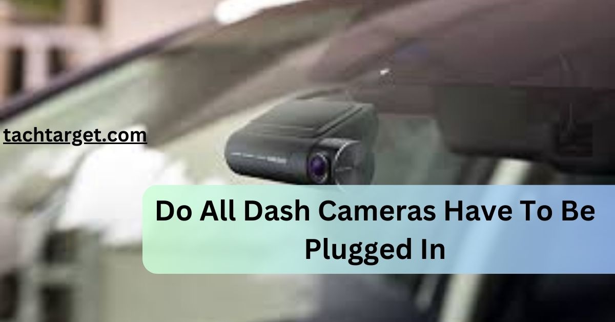 Do All Dash Cameras Have To Be Plugged In