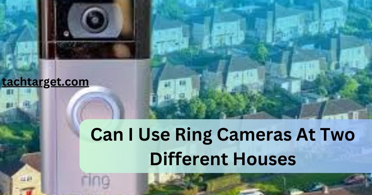 Can I Use Ring Cameras At Two Different Houses